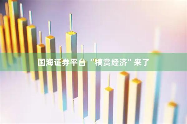 国海证券平台 “犒赏经济”来了